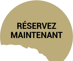 RÉSERVEZ MAINTENANT